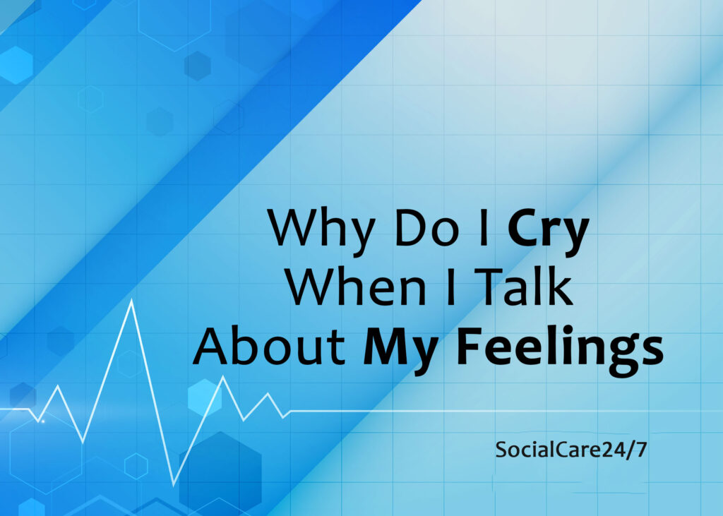 why do i cry when i talk about my feelings