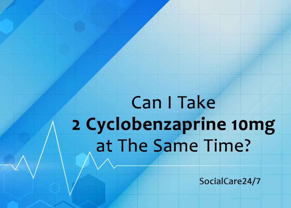 Can I Take 2 Cyclobenzaprine 10mg at The Same Time?