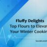 flours to elevate your winter cooking