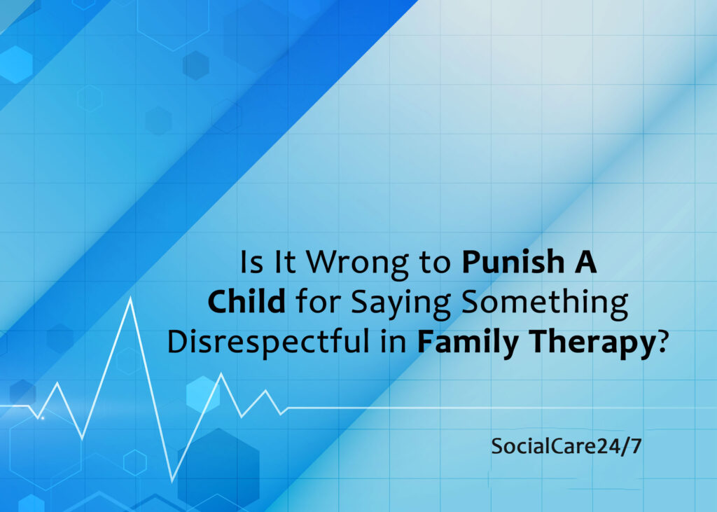 Is it wrong to punish a child for saying something disrespectful in family therapy?